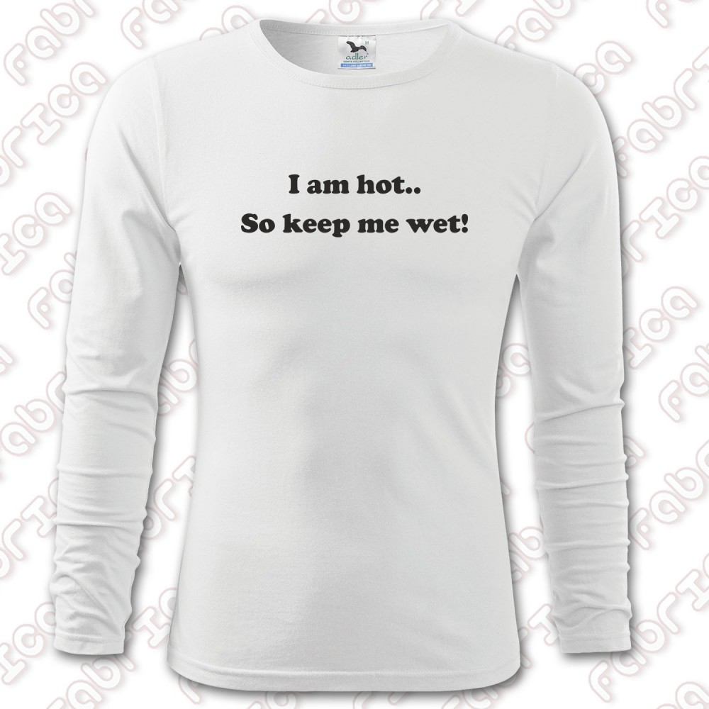I am hot.. So keep me wet!